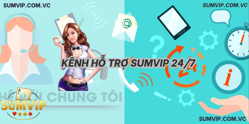 Kênh Hỗ Trợ Liên hệ SumVIP 24/7 – Tiếp nhận yêu cầu mọi lúc, mọi nơi